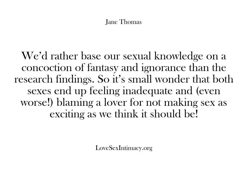 (Love Sex Intimacy) We’d rather base our sexual knowledge on a concoction of fantasy and…
