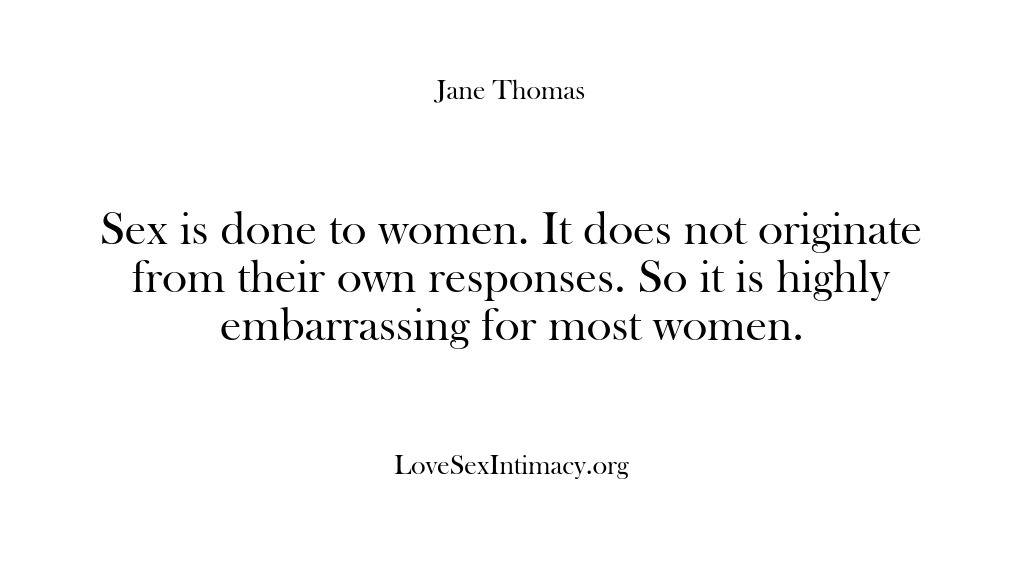 (Love Sex Intimacy) Sex is done to women. It does not originate from their own…
