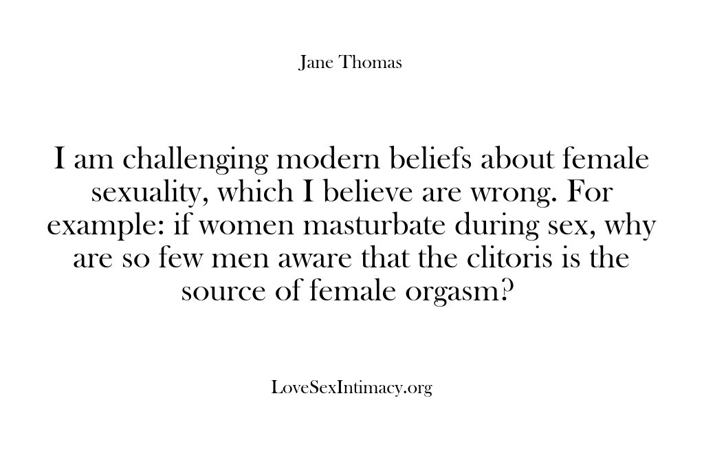 (Love Sex Intimacy) I am challenging modern beliefs about female sexuality, which I believe are…