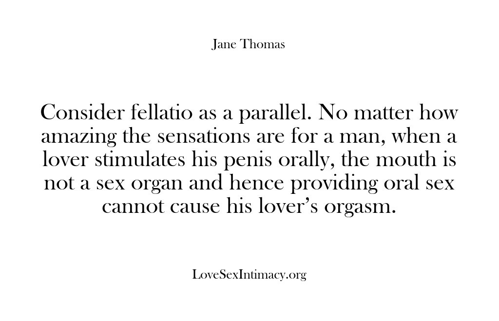 (Love Sex Intimacy) Consider fellatio as a parallel. No matter how amazing the sensations are…