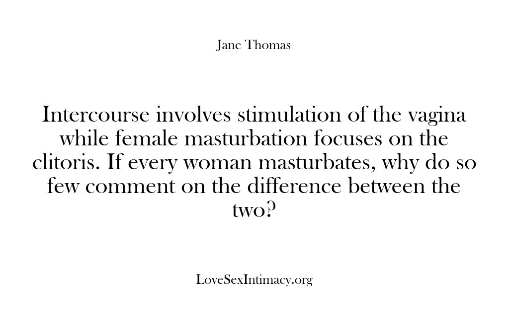 (Love Sex Intimacy) Intercourse involves stimulation of the vagina while female masturbation focuses on the…