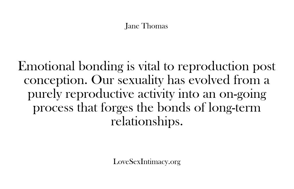 (Love Sex Intimacy) Emotional bonding is vital to reproduction post conception. Our sexuality has evolved…