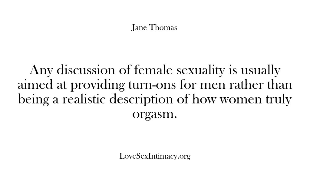 (Love Sex Intimacy) Any discussion of female sexuality is usually aimed at providing turn-ons for…