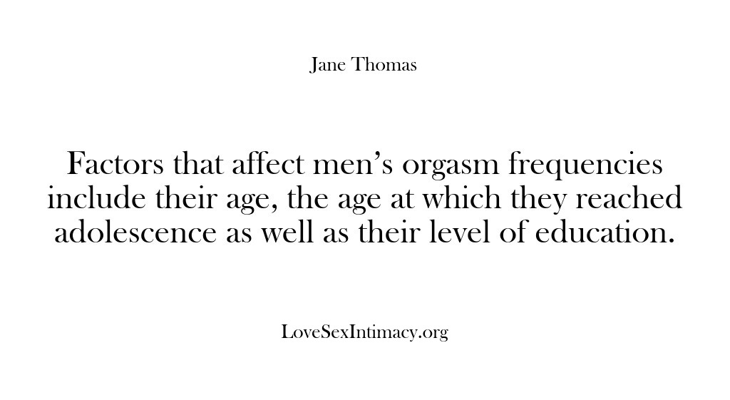 (Love Sex Intimacy) Factors that affect men’s orgasm frequencies include their age, the age at…