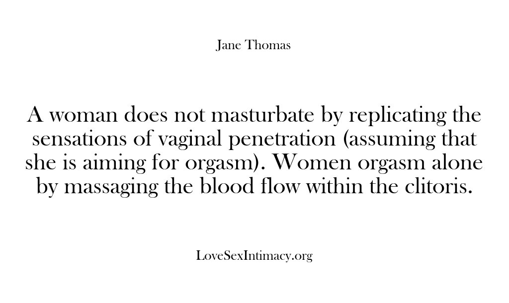 (Love Sex Intimacy) A woman does not masturbate by replicating the sensations of vaginal penetration…