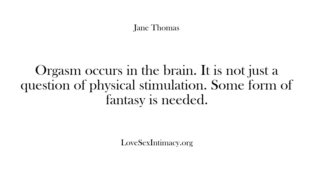 (Love Sex Intimacy) Orgasm occurs in the brain. It is not just a question of…