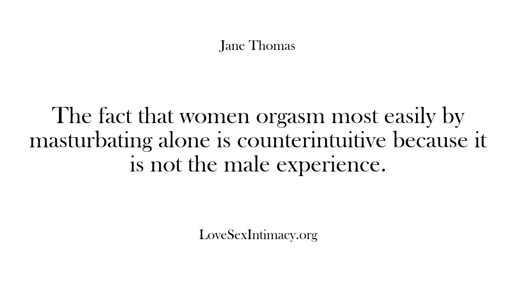 (Love Sex Intimacy) The fact that women orgasm most easily by masturbating alone is counterintuitive…