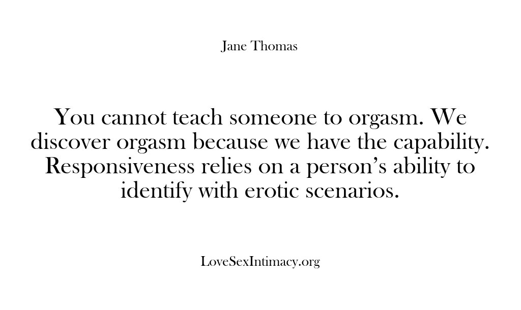 (Love Sex Intimacy) You cannot teach someone to orgasm. We discover orgasm because we have…