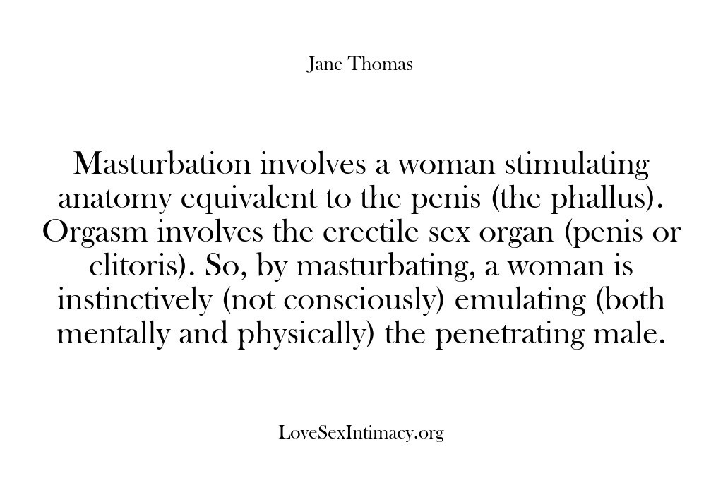 (Love Sex Intimacy) Masturbation involves a woman stimulating anatomy equivalent to the penis (the phallus)….