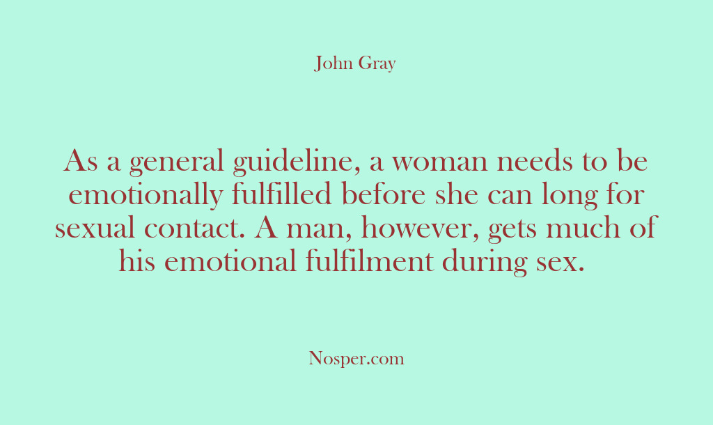 (Other Sources) As a general guideline, a woman needs to be emotionally fulfilled before…