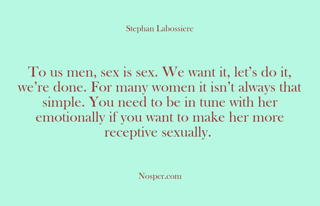 (Other Sources) To us men, sex is sex. We want it, let’s do it,…