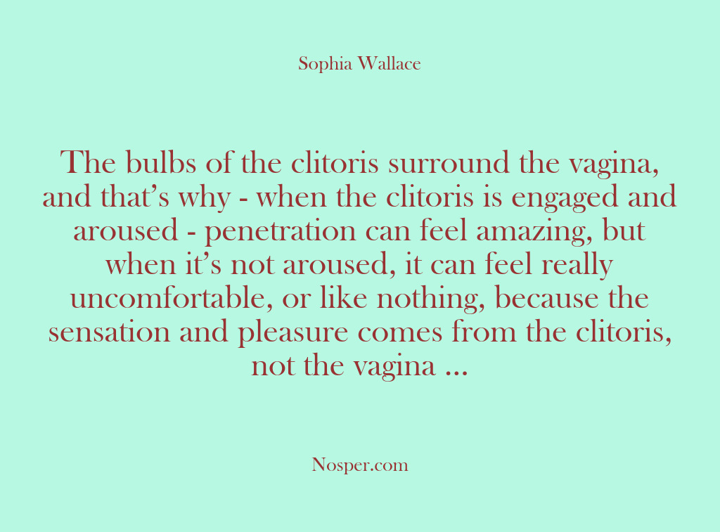 (Other Sources) The bulbs of the clitoris surround the vagina, and that’s why -…
