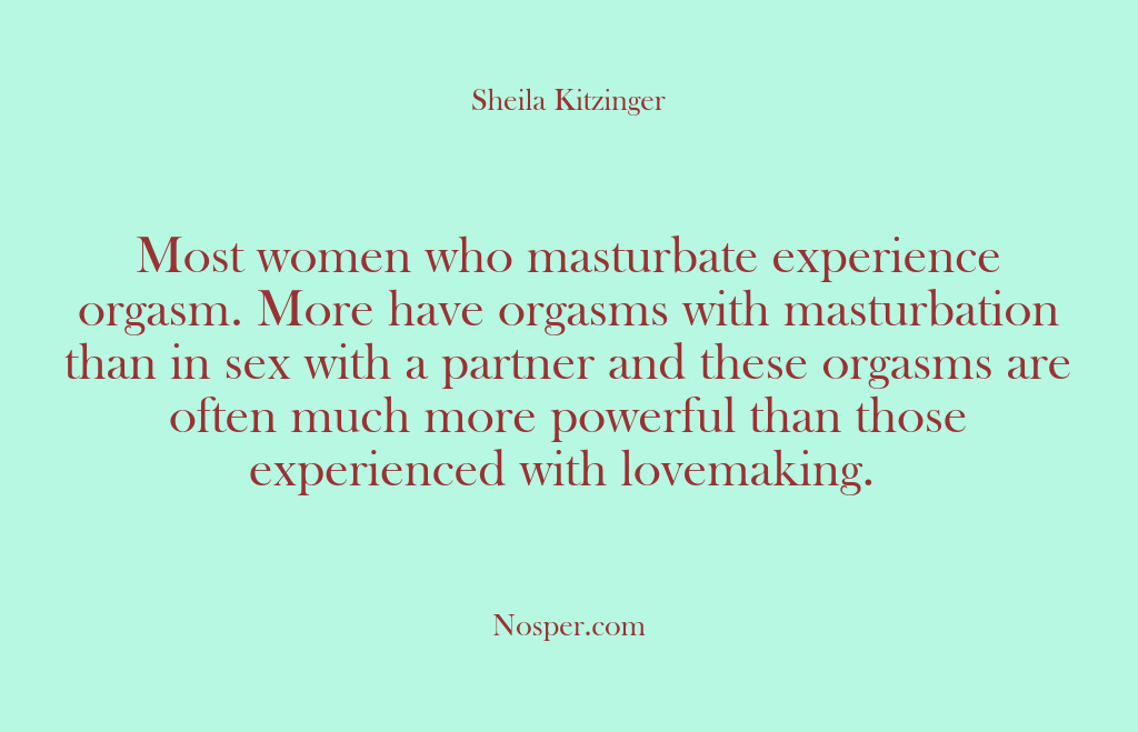 (Other Sources) Most women who masturbate experience orgasm. More have orgasms with masturbation than…