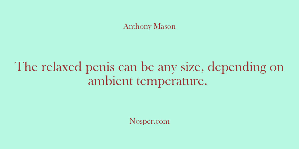 (Other Sources) The relaxed penis can be any size, depending on ambient temperature.