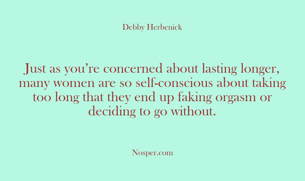 (Other Sources) Just as you’re concerned about lasting longer, many women are so self-conscious…