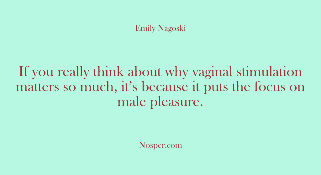 (Other Sources) If you really think about why vaginal stimulation matters so much, it’s…