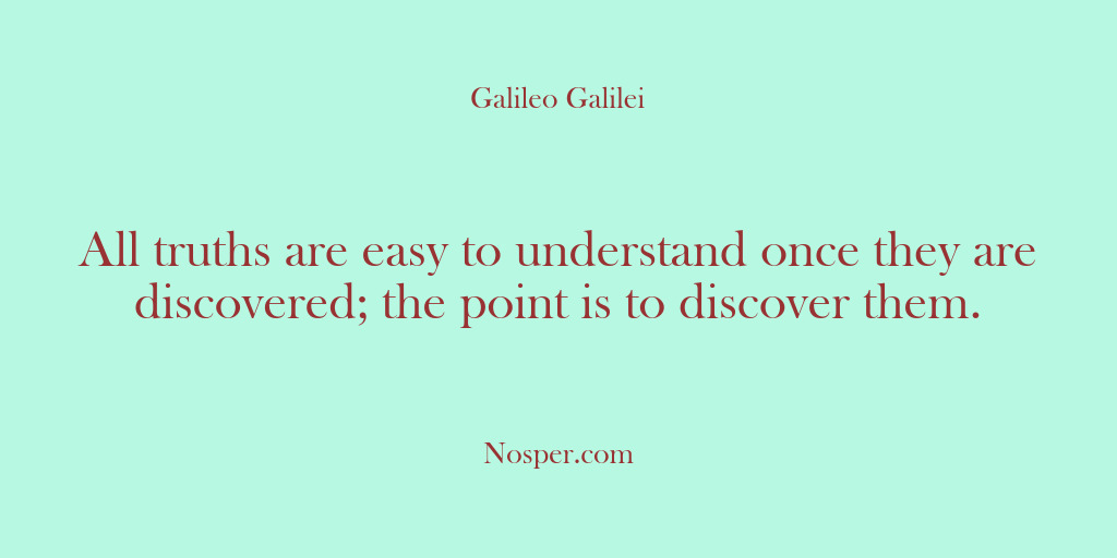 (Other Sources) All truths are easy to understand once they are discovered; the point…