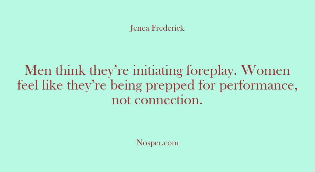 (Other Sources) Men think they’re initiating foreplay. Women feel like they’re being prepped for…