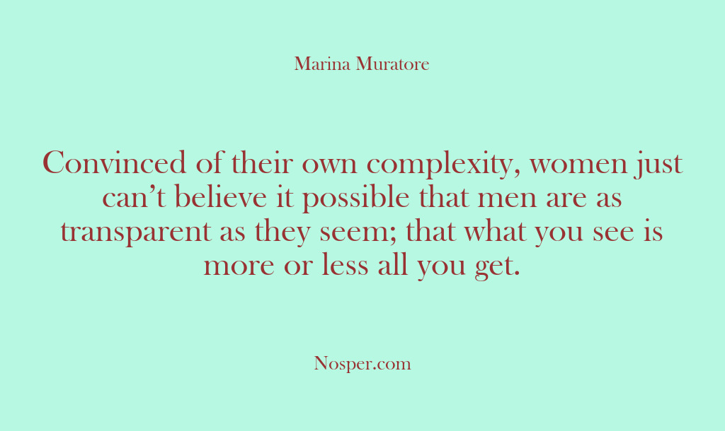 (Other Sources) Convinced of their own complexity, women just can’t believe it possible that…