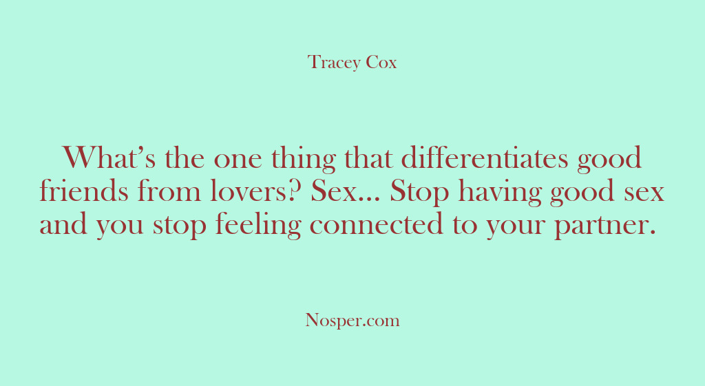 (Other Sources) What’s the one thing that differentiates good friends from lovers? Sex… Stop…