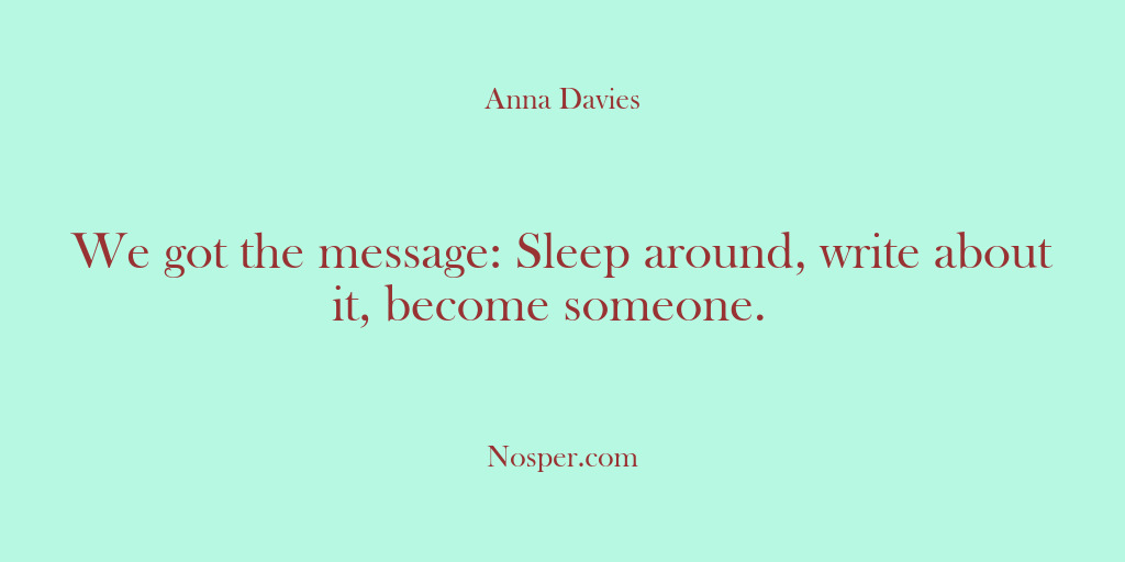 (Other Sources) We got the message: Sleep around, write about it, become someone. 