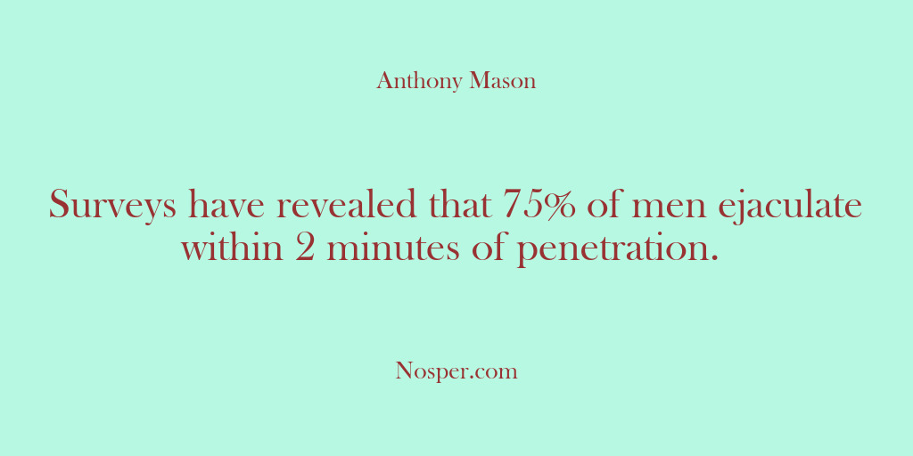 (Other Sources) Surveys have revealed that 75% of men ejaculate within 2 minutes of…