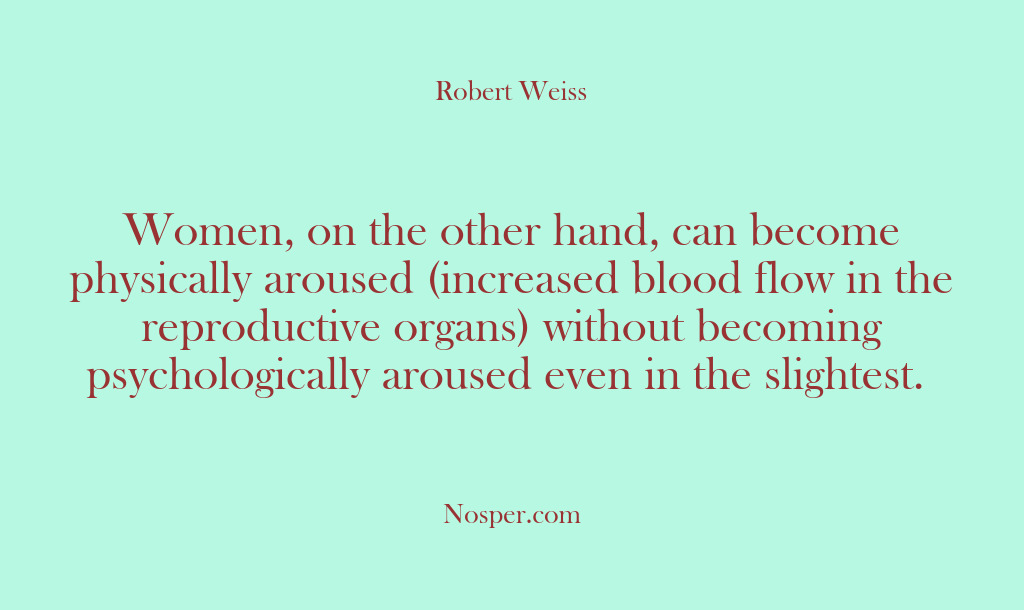 (Other Sources) Women, on the other hand, can become physically aroused (increased blood flow…