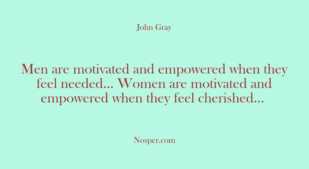 (Other Sources) Men are motivated and empowered when they feel needed… Women are motivated…