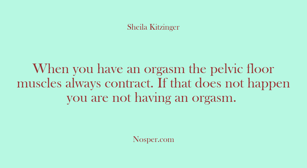 (Other Sources) When you have an orgasm the pelvic floor muscles always contract. If…