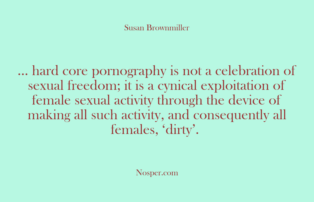 (Other Sources) … hard core pornography is not a celebration of sexual freedom; it…