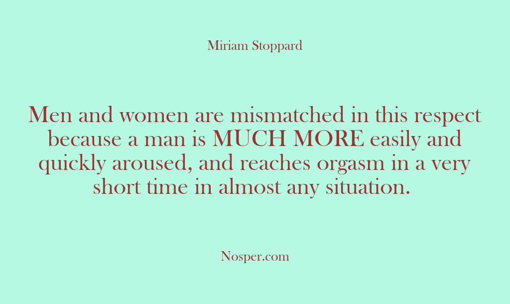 (Other Sources) Men and women are mismatched in this respect because a man is…