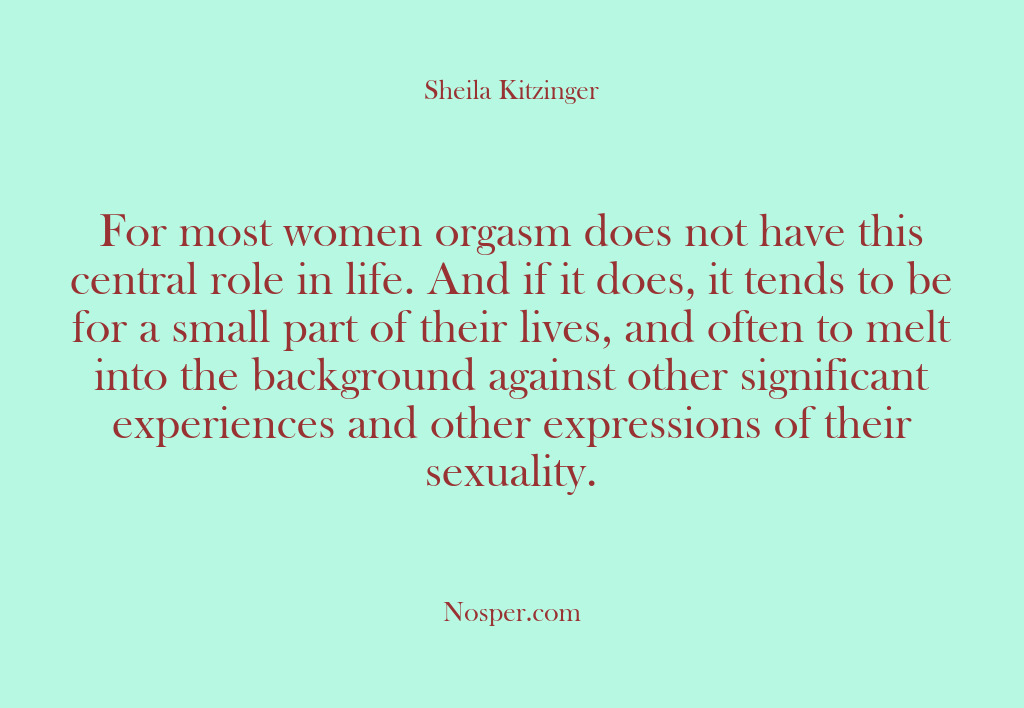 (Other Sources) For most women orgasm does not have this central role in life….