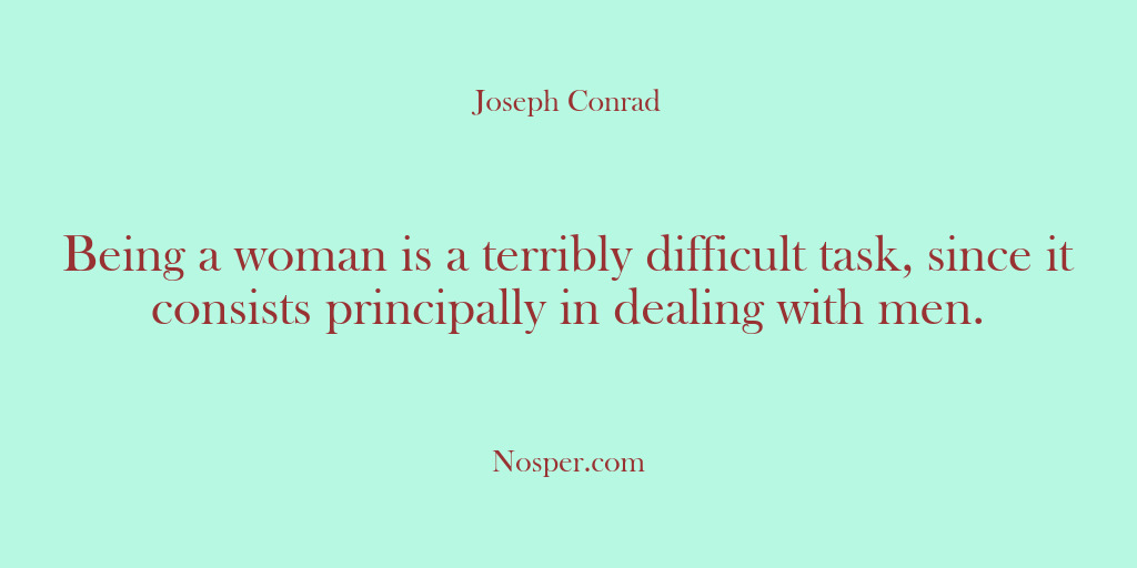 (Other Sources) Being a woman is a terribly difficult task, since it consists principally…