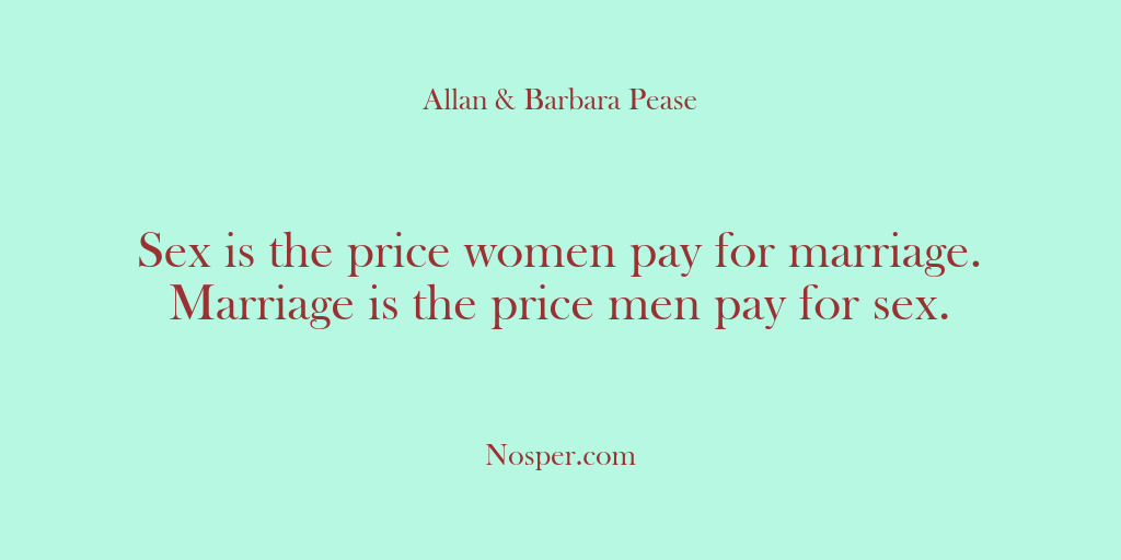 (Other Sources) Sex is the price women pay for marriage. Marriage is the price…