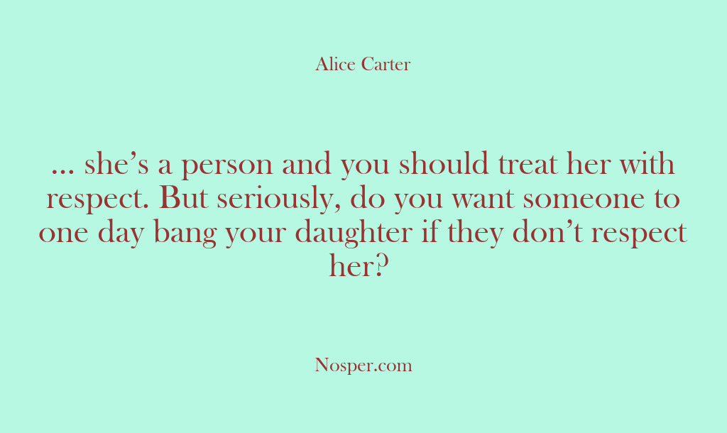 (Other Sources) … she’s a person and you should treat her with respect. But…