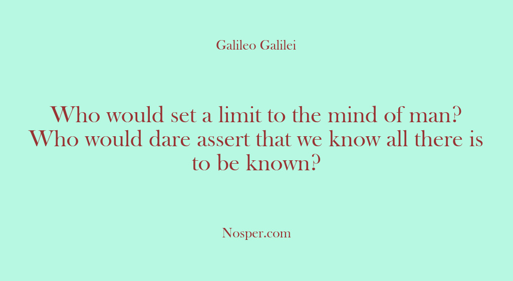 (Other Sources) Who would set a limit to the mind of man? Who would…