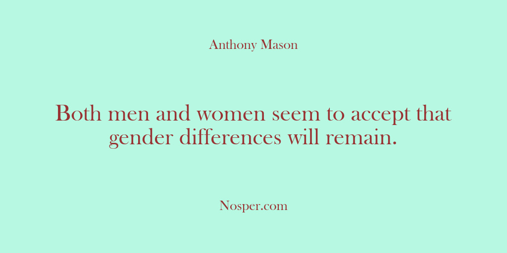 (Other Sources) Both men and women seem to accept that gender differences will remain.