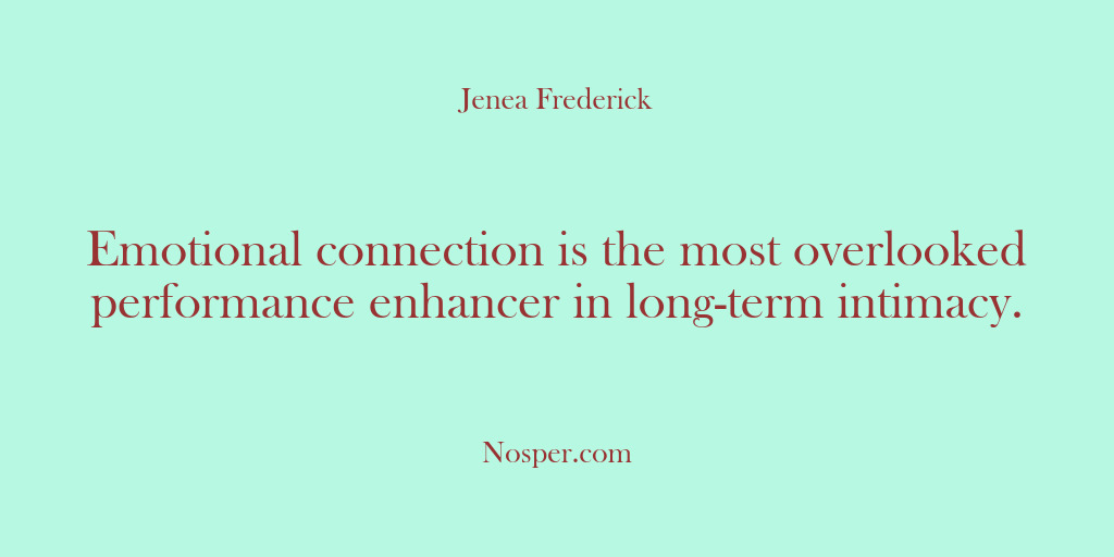 (Other Sources) Emotional connection is the most overlooked performance enhancer in long-term intimacy.