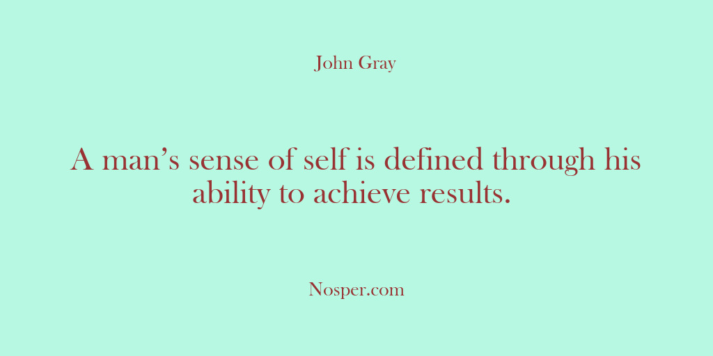 (Other Sources) A man’s sense of self is defined through his ability to achieve…