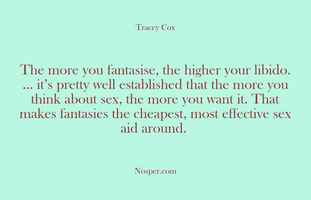 (Other Sources) The more you fantasise, the higher your libido. … it’s pretty well…
