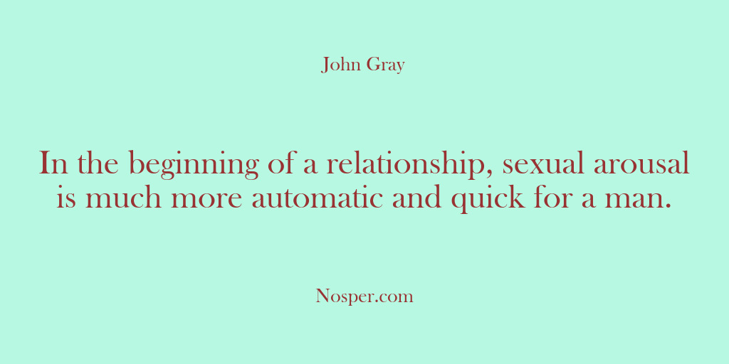 (Other Sources) In the beginning of a relationship, sexual arousal is much more automatic…