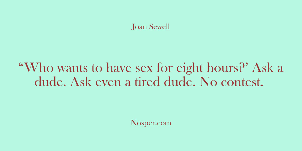 (Other Sources) “Who wants to have sex for eight hours?” Ask a dude. Ask…