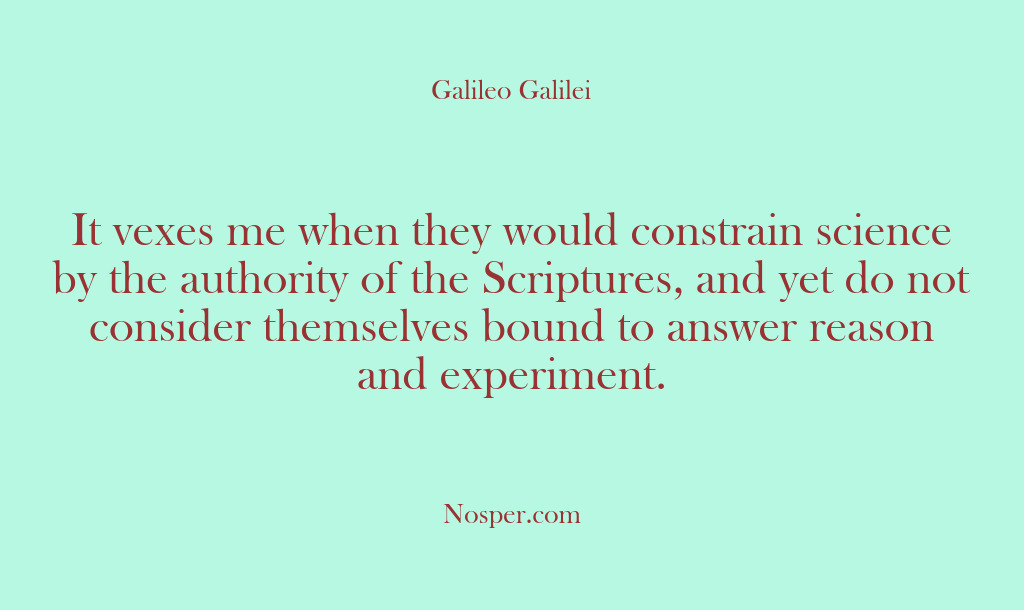 (Other Sources) It vexes me when they would constrain science by the authority of…