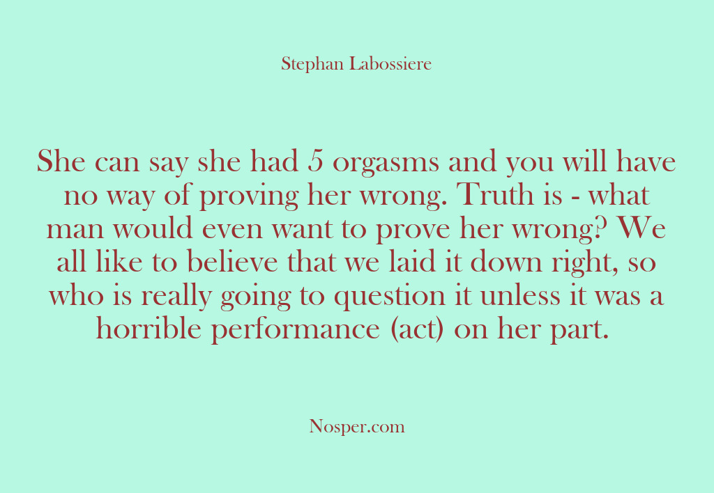 (Other Sources) She can say she had 5 orgasms and you will have no…