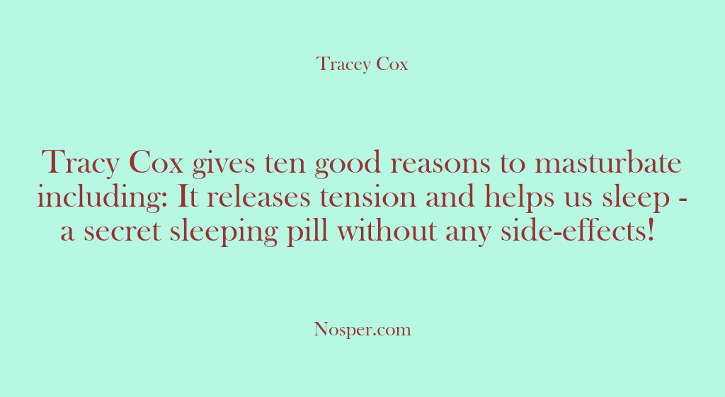 (Other Sources) Tracy Cox gives ten good reasons to masturbate including: It releases tension…