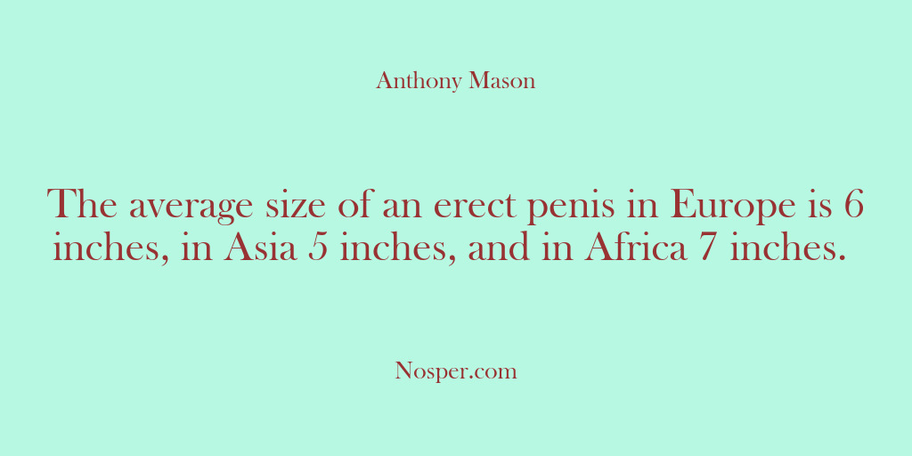 (Other Sources) The average size of an erect penis in Europe is 6 inches,…
