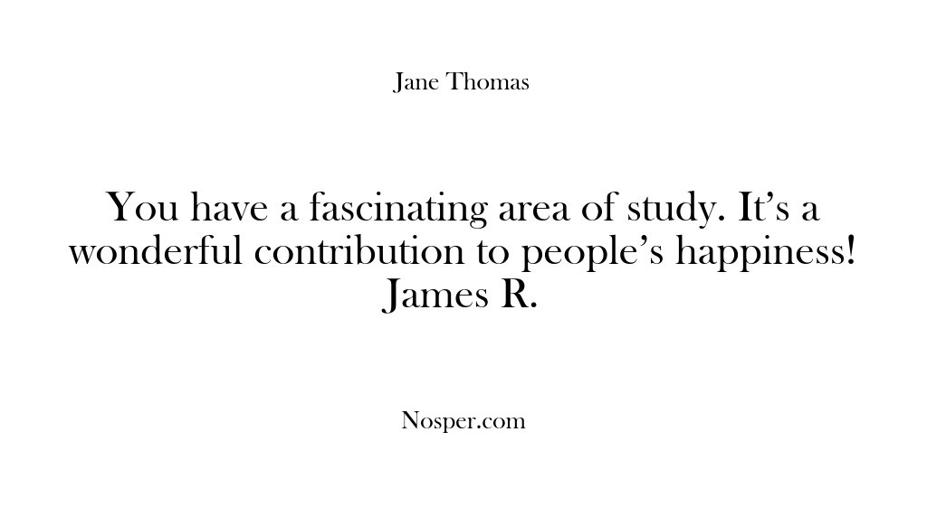 (Feedback) You have a fascinating area of study. It’s a wonderful contribution to…