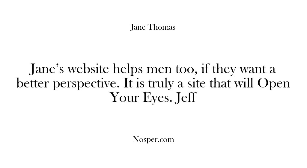 (Feedback) Jane’s website helps men too, if they want a better perspective. It…