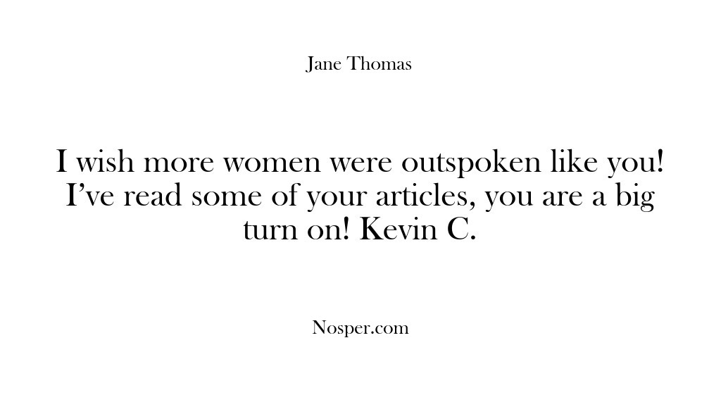 (Feedback) I wish more women were outspoken like you! I’ve read some of…