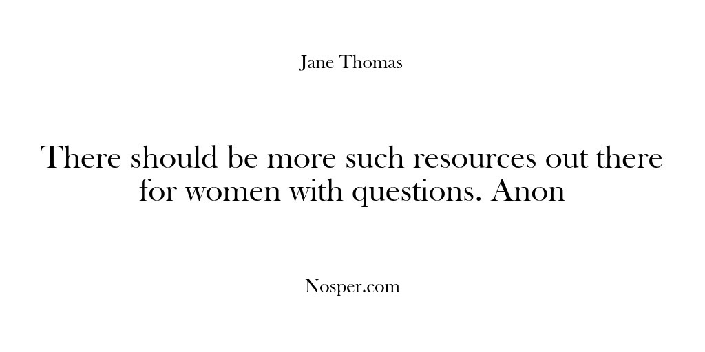 (Feedback) There should be more such resources out there for women with questions….